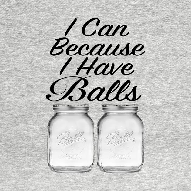 I Can Because I Have Balls by NeilGlover